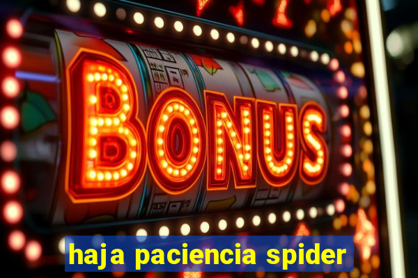 haja paciencia spider